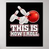 this is how i roll bowling bowler funny gift poster r1eac391648d54c22a0187cc9dbea74e6 wvy 8byvr 1000 - Bowling Gifts