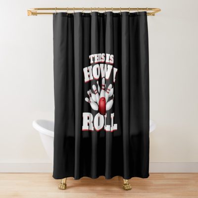 This Is How I Roll Bowling Bowler Funny Gift Shower Curtain Official Bowling Merch